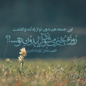 اَللّهُمَّ عَجِّل لِوَلیِّکَ الفَرَج:روزم بخیر می شود آیا بدون تو (پوستر)